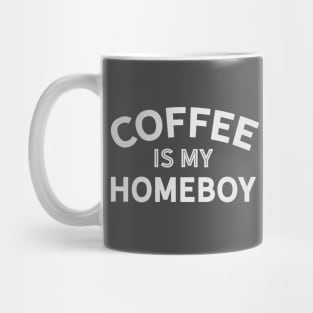 Coffee is My Homeboy Mug